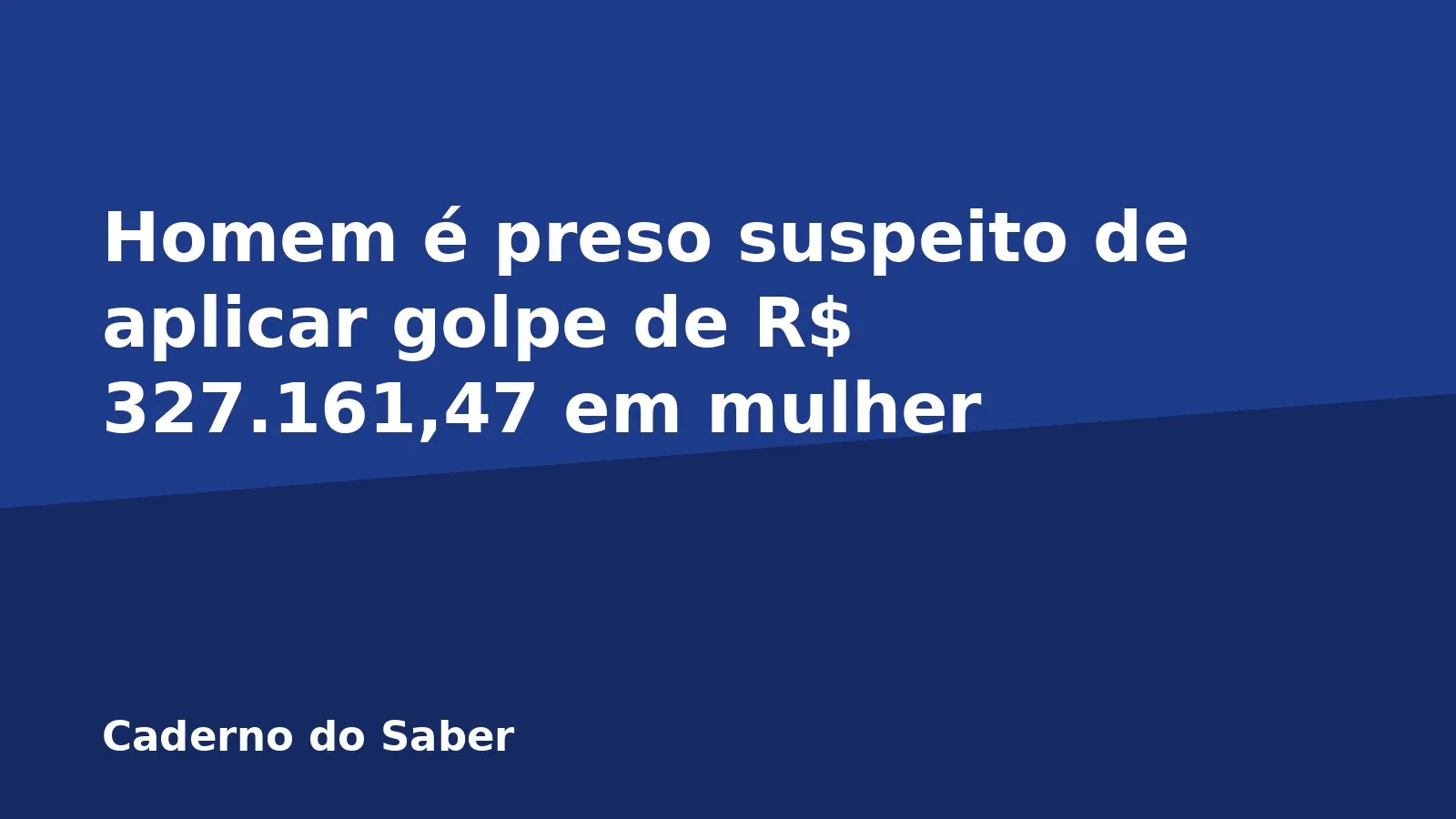 Homem é preso suspeito de aplicar golpe de R$ 327.161,47 em mulher