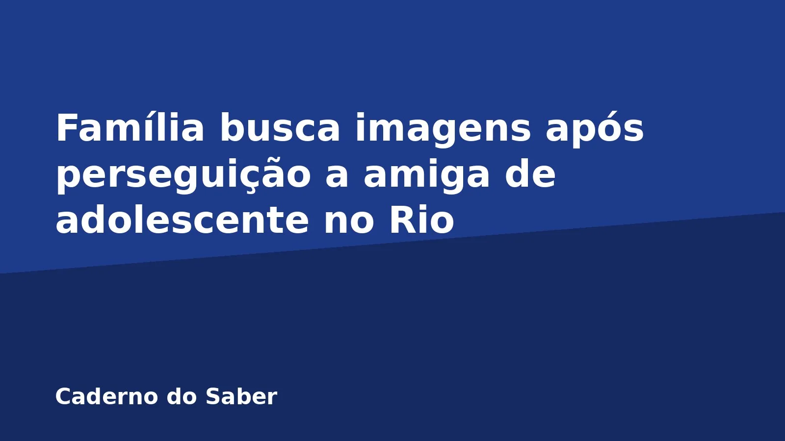 Família busca imagens após perseguição a amiga de adolescente no Rio