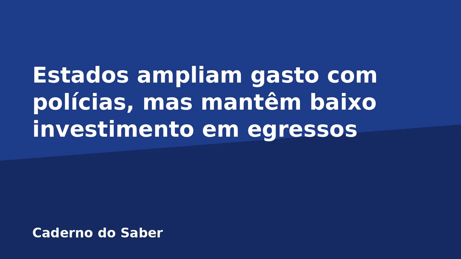 Estados ampliam gasto com polícias, mas mantêm baixo investimento em egressos